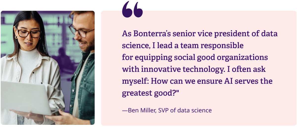 'As Bonterra's senior vice president of data science, I lead a team responsible for equipping social good organizations with innovative technology. I often ask myself: How can we ensure AI serves the greatest good?'
