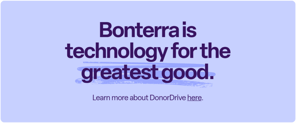 Bonterra is technology for the greatest good. Learn more about DonorDrive here.