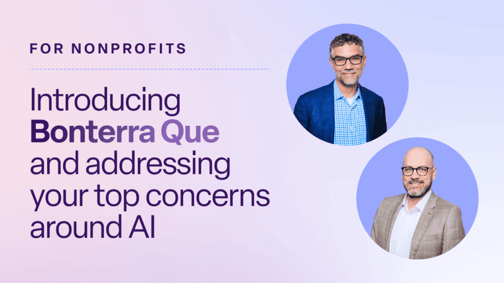 For nonprofits. Introducing Bonterra Que and addressing your top concerns around AI