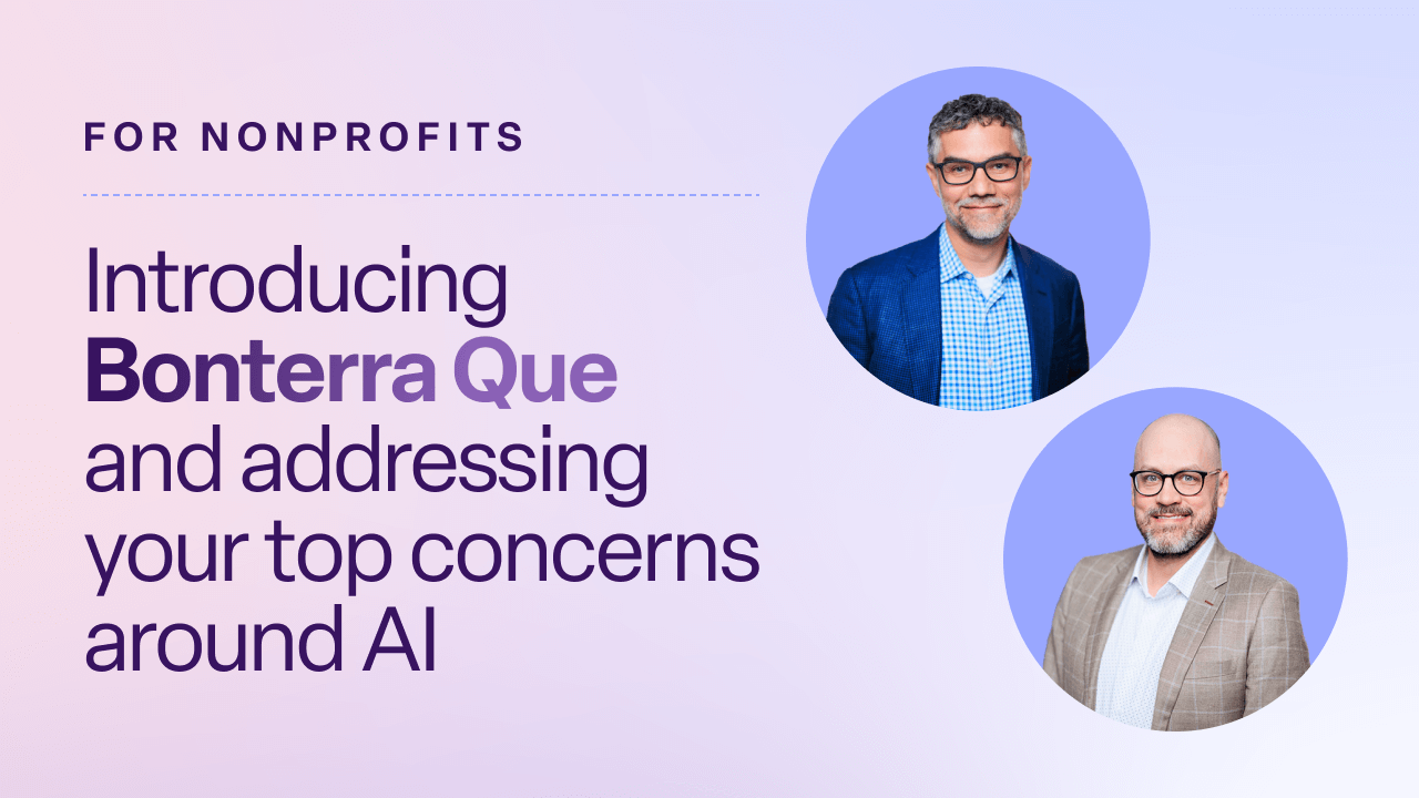 For nonprofits. Introducing Bonterra Que and addressing your top concerns around AI