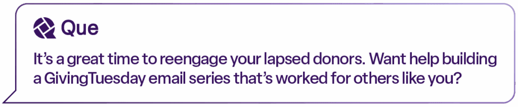 A purple chat bubble graphic with the Que logo at the top. Extracted text: “It’s a great time to reengage your lapsed donors. Want help building a GivingTuesday email series that’s worked for others like you?”