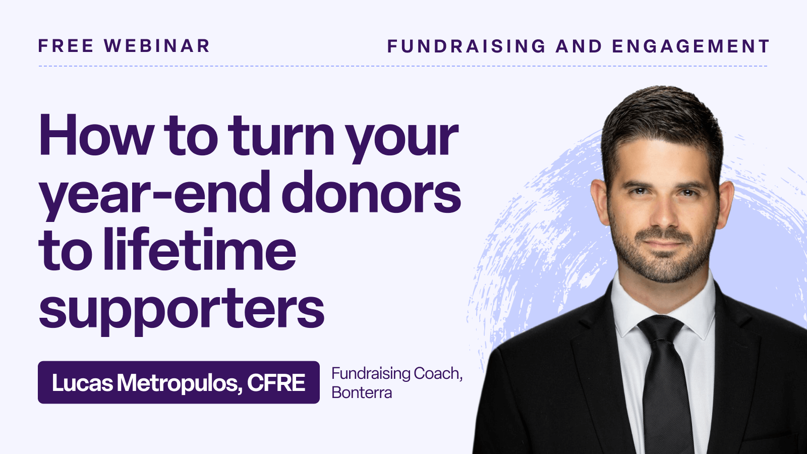 A promotional graphic for a free Bonterra webinar titled “How to turn your year-end donors to lifetime supporters.” The heading appears in large purple text, with smaller subheadings reading “Free Webinar” and “Fundraising and Engagement.” Below the title, text identifies the speaker: “Lucas Metropulos, CFRE — Fundraising Coach, Bonterra.” On the right, there is a portrait of Lucas Metropulos wearing a black suit and tie, set against a light purple background with a circular brushstroke design.